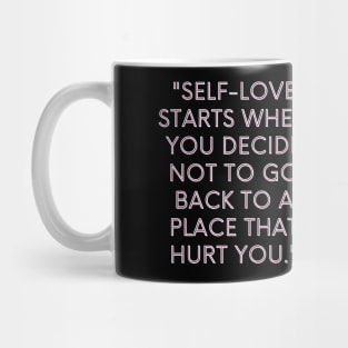 Self-love starts when you decide not to go back to a place that hurt you." Mug